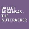 Ballet Arkansas The Nutcracker, Robinson Center Performance Hall, Little Rock